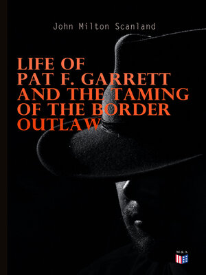 cover image of Life of Pat F. Garrett and the Taming of the Border Outlaw